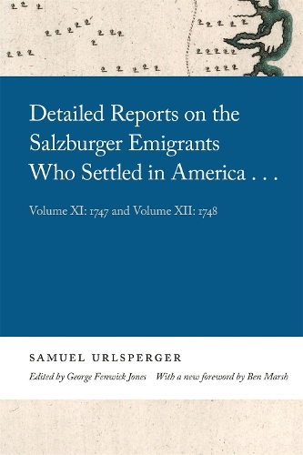 Detailed Reports on the Salzburger Emigrants Who Settled in America...: Volume XI: 1747 and Volume XII: 1748.