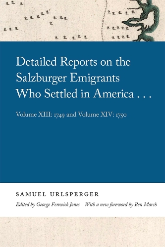 Detailed Reports on the Salzburger Emigrants Who Settled in America...: Volume XIII: 1749 and Volume XIV: 1750.