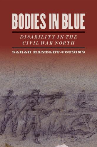 Bodies in Blue: Disability in the Civil War North.