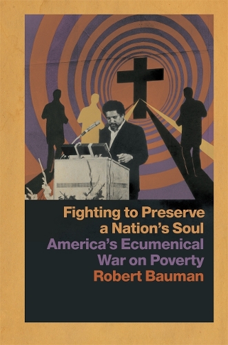 Fighting to Preserve a Nation's Soul: America's Ecumenical War on Poverty.