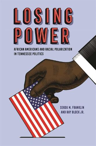 Losing Power: African Americans and Racial Polarization in Tennessee Politics.