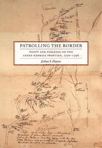 Patrolling the Border: Theft and Violence on the Creek-Georgia Frontier, 1770-1796.
