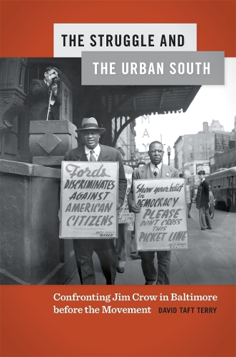The Struggle and the Urban South: Confronting Jim Crow in Baltimore before the Movement.