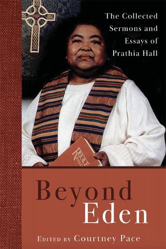 Beyond Eden: The Collected Sermons and Essays of Prathia Hall.