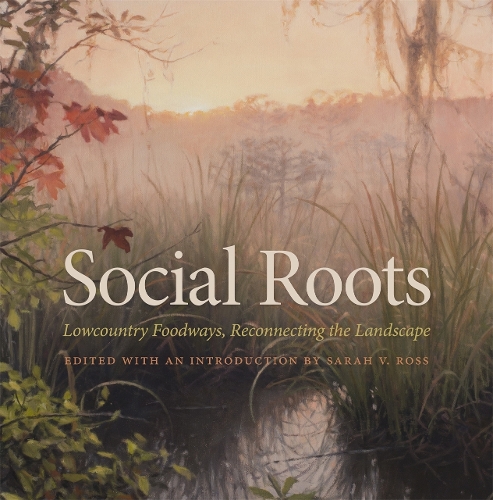 Social Roots: Lowcountry Foodways, Reconnecting the Landscape.