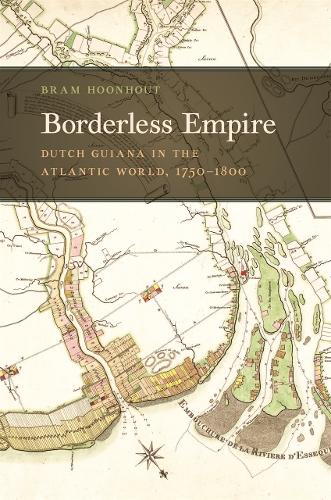 Borderless Empire: Dutch Guiana in the Atlantic World, 1750-1800.