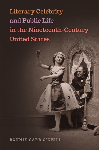 Literary Celebrity and Public Life in the Nineteenth-Century United States.