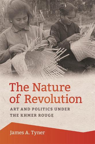 The Nature of Revolution: Art and Politics under the Khmer Rouge.