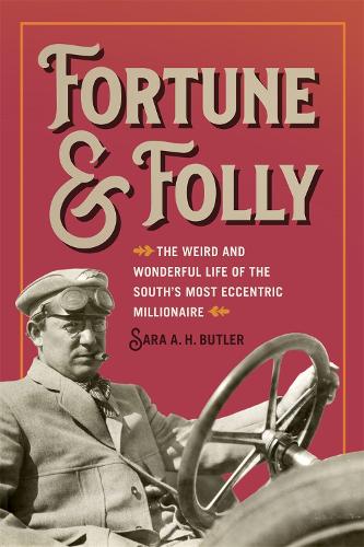 Fortune and Folly: The Weird and Wonderful Life of the South's Most Eccentric Millionaire.