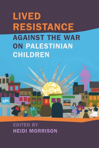 Lived Resistance against the War on Palestinian Children.