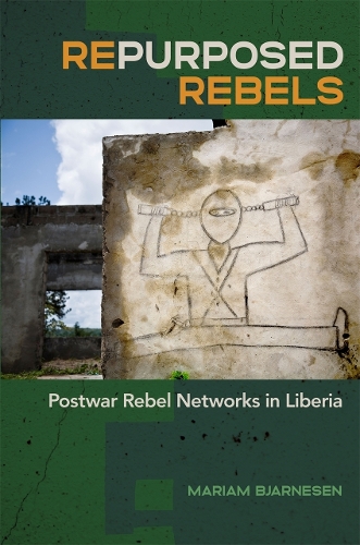 Repurposed Rebels: Postwar Rebel Networks in Liberia.
