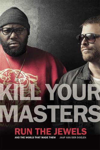 Kill Your Masters: Run The Jewels and the World That Made Them.