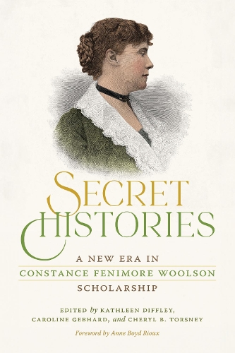 Secret Histories: A New Era in Constance Fenimore Woolson Scholarship.