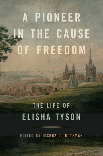 A Pioneer in the Cause of Freedom: The Life of Elisha Tyson.