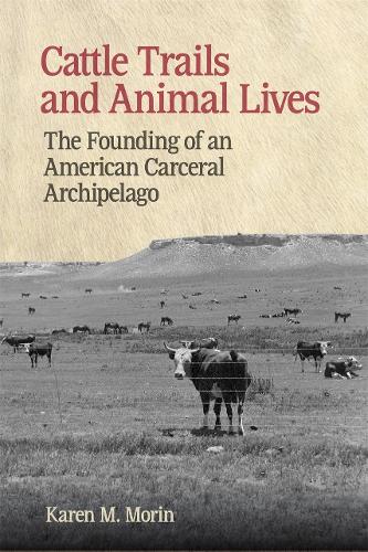 Cattle Trails and Animal Lives: The Founding of an American Carceral Archipelago.