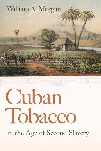 Cuban Tobacco in the Age of Second Slavery.