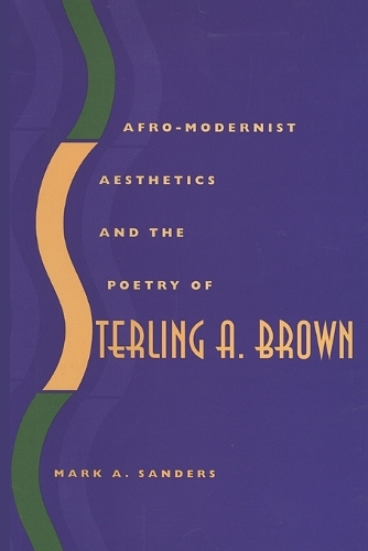 Afro-Modernist Aesthetics and the Poetry of Sterling A. Brown.