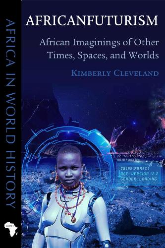 Africanfuturism: African Imaginings of Other Times, Spaces, and Worlds.