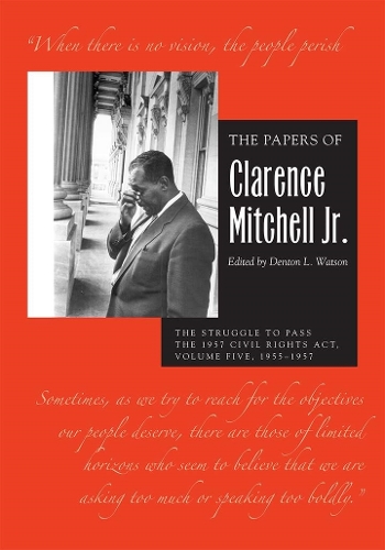 The Papers of Clarence Mitchell Jr., Volume V: The Struggle to Pass the 1957 Civil Rights Act, 1955-1958.