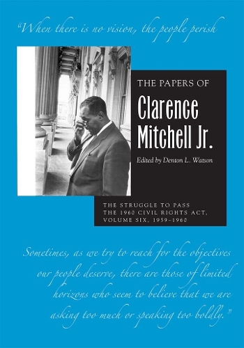 The Papers of Clarence Mitchell Jr., Volume VI: The Struggle to Pass the 1960 Civil Rights Act, 1959-1960.