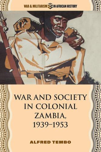 War and Society in Colonial Zambia, 1939-1953.