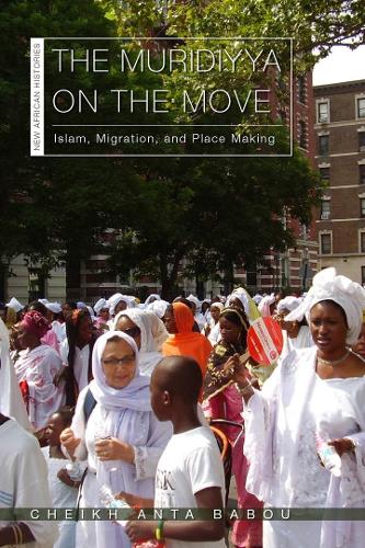 The Muridiyya on the Move: Islam, Migration, and Place Making.