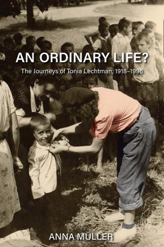 An Ordinary Life?: The Journeys of Tonia Lechtman, 1918-1996.