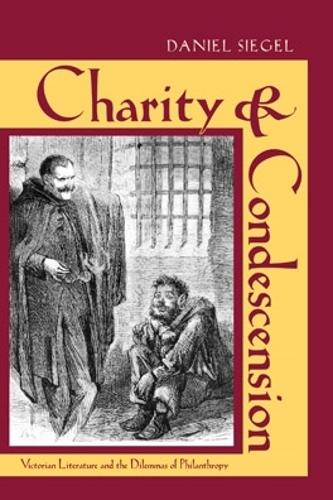 Charity and Condescension: Victorian Literature and the Dilemmas of Philanthropy.