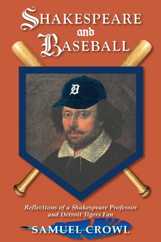 Shakespeare and Baseball: Reflections of a Shakespeare Professor and Detroit Tigers Fan.