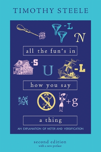 All the Fun's in How You Say a Thing: An Explanation of Meter and Versification. Second Edition