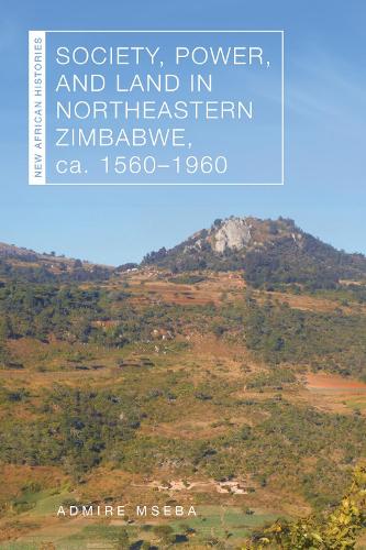 Society, Power, and Land in Northeastern Zimbabwe, ca. 1560-1960.