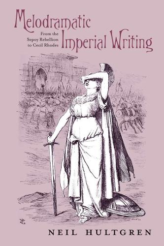 Melodramatic Imperial Writing: From the Sepoy Rebellion to Cecil Rhodes.