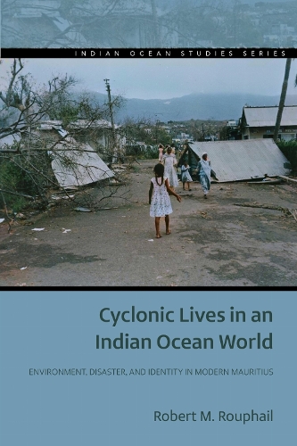 Cyclonic Lives in an Indian Ocean World: Environment, Disaster, and Identity in Modern Mauritius.