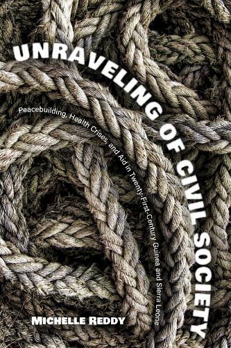 Unraveling of Civil Society: Peacebuilding, Health Crises, and Aid in Twenty-First-Century Guinea and Sierra Leone.