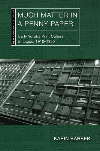 Much Matter in a Penny Paper: Early Yoruba Print Culture in Lagos, 1910-1930.