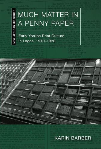 Much Matter in a Penny Paper: Early Yoruba Print Culture in Lagos, 1910-1930.
