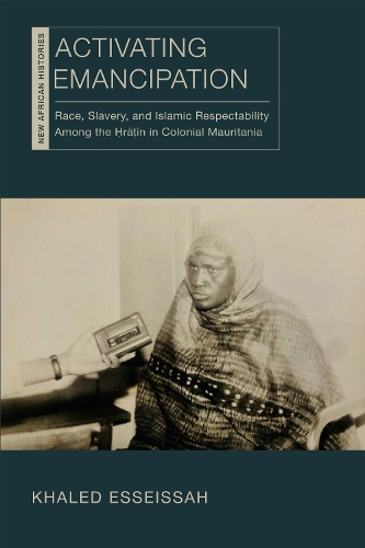 Activating Emancipation: Race, Slavery, and Islamic Respectability Among the Hratin in Colonial Mauritania.
