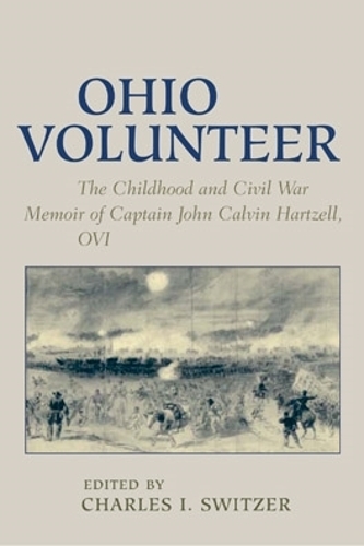 Ohio Volunteer: The Childhood and  Civil War Memoirs of Captain John Calvin Hartzell, OVI.