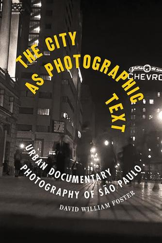 The City as Photographic Text: Urban Documentary Photography of Sao Paulo.