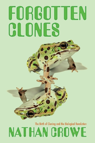 Forgotten Clones: The Birth of Cloning and the Biological Revolution.