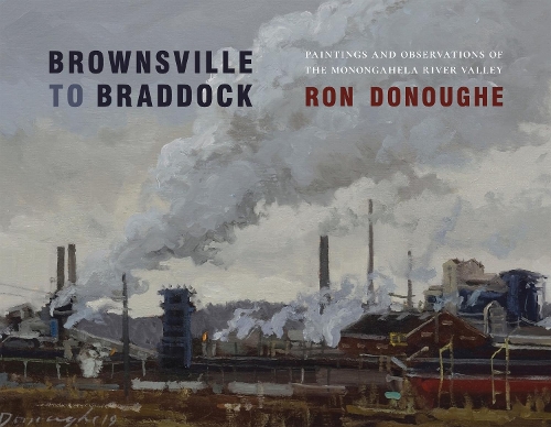 Brownsville to Braddock: Paintings and Observations of the Monongahela Valley.