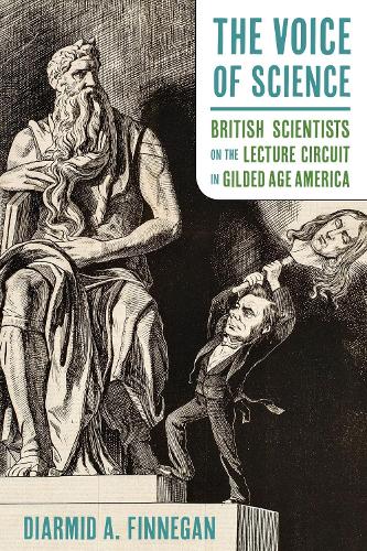 The Voice of Science: British Scientists on the Lecture Circuit in Gilded Age America.