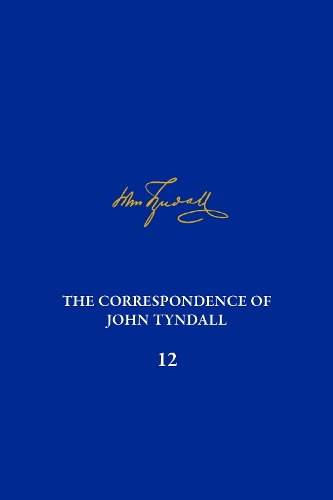 The Correspondence of John Tyndall, Volume 12: The Correspondence, March 1871-May 1872.