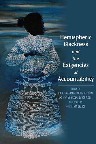 Hemispheric Blackness: Bodies, Policies, and the Exigency of Accountability in the Afro-Americas.