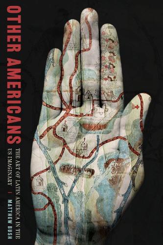 Other Americans: The Art of Latin America in the US Imaginary.