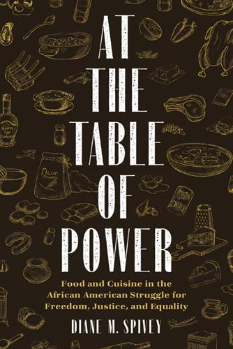 At the Table of Power: Food and Cuisine in the African American Struggle for Freedom, Justice, and Equality.