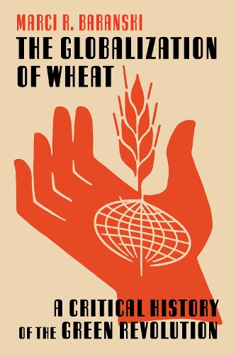 The Globalization of Wheat: A Critical History of the Green Revolution.