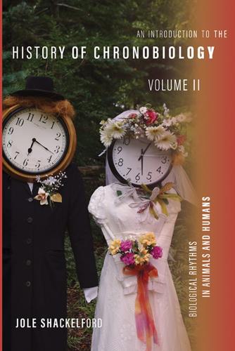 An Introduction to the History of Chronobiology, Volume 2: Biological Rhythms in Animals and Humans.