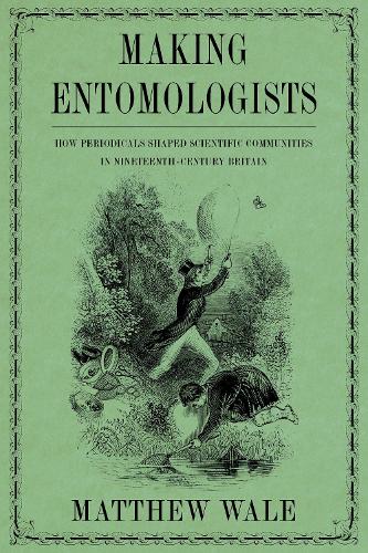 Making Entomologists: How Periodicals Shaped Scientific Communities in Nineteenth-Century Britain.
