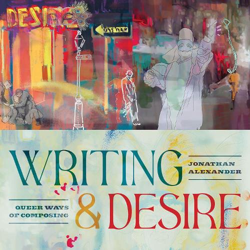 Writing and Desire: Queer Ways of Composing.